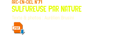 arc-en-ciel n°71 sulfureuse par nature Texte & photos : Aurélien Brusini ﷯