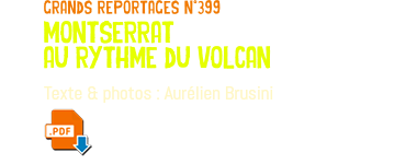 grands reportages n°399 montserrat au rythme du volcan Texte & photos : Aurélien Brusini ﷯
