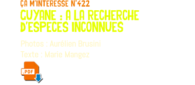 ça m'interesse n°422 guyane : a la recherche d'especes inconnues Photos : Aurélien Brusini Texte : Marie Mangez ﷯