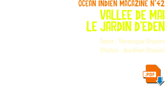 ocean indien magazine n°42 vallee de mai le jardin d'eden Texte : Véronique Brusini Photos : Aurélien Brusini ﷯